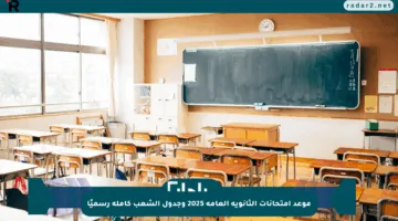موعد امتحانات الثانوية العامة 2025 وجدول الشعب كاملة رسميًا